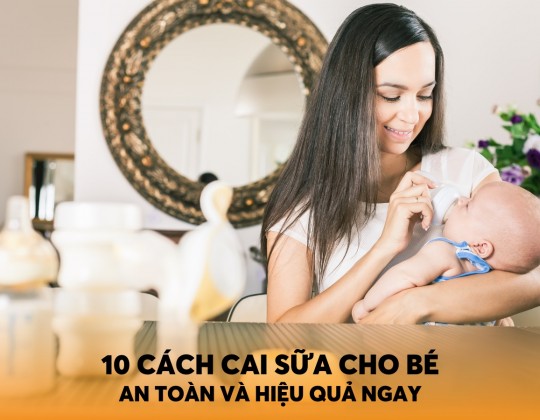10 cách cai sữa cho bé an toàn mà hiệu quả ngay