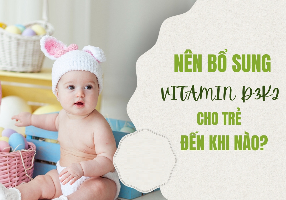 Nên bổ sung vitamin D3K2 cho trẻ đến khi nào?