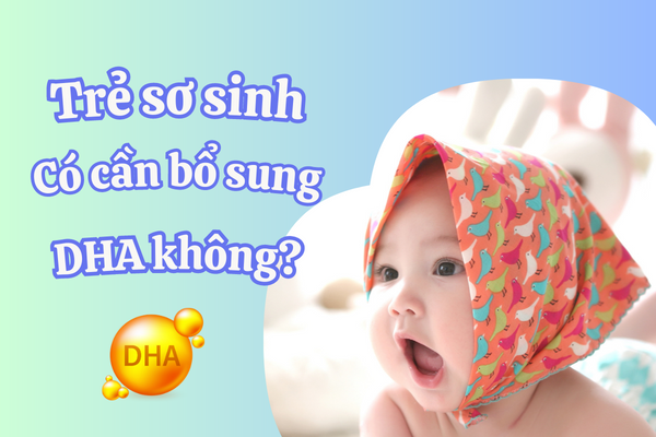 Trẻ sơ sinh có cần bổ sung DHA không?