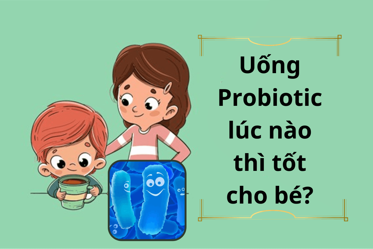 Uống Probiotic lúc nào thì tốt cho bé?